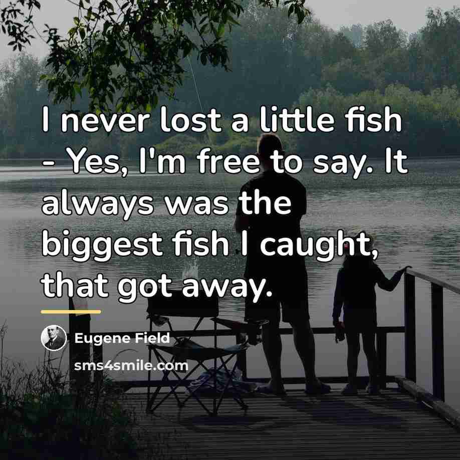 “I never lost a little fish - Yes, I'm free…” quote by Eugene Field