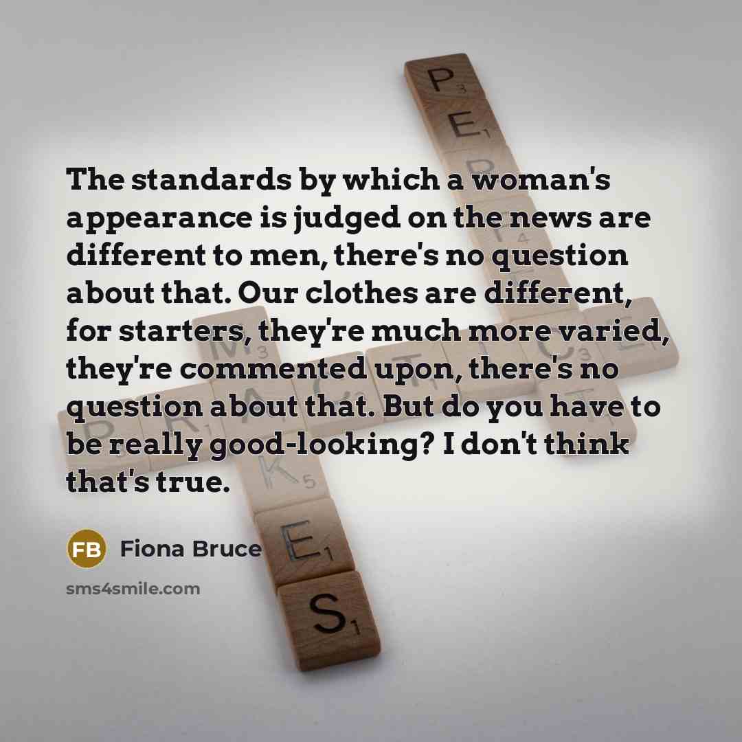 “The standards by which a woman's appearance is judged on…” quote by Fiona Bruce