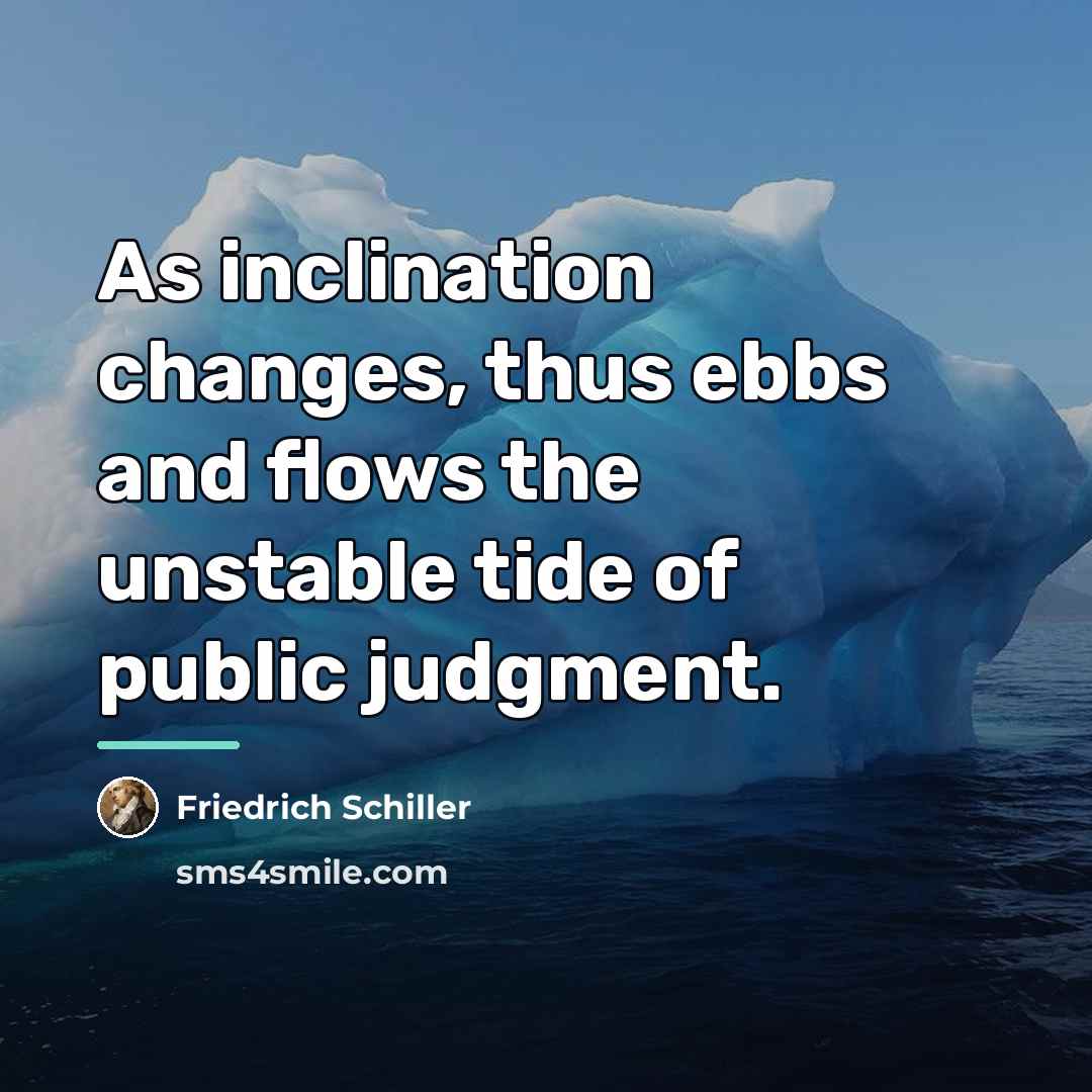 “As inclination changes, thus ebbs and flows the unstable tide…” quote by Friedrich Schiller