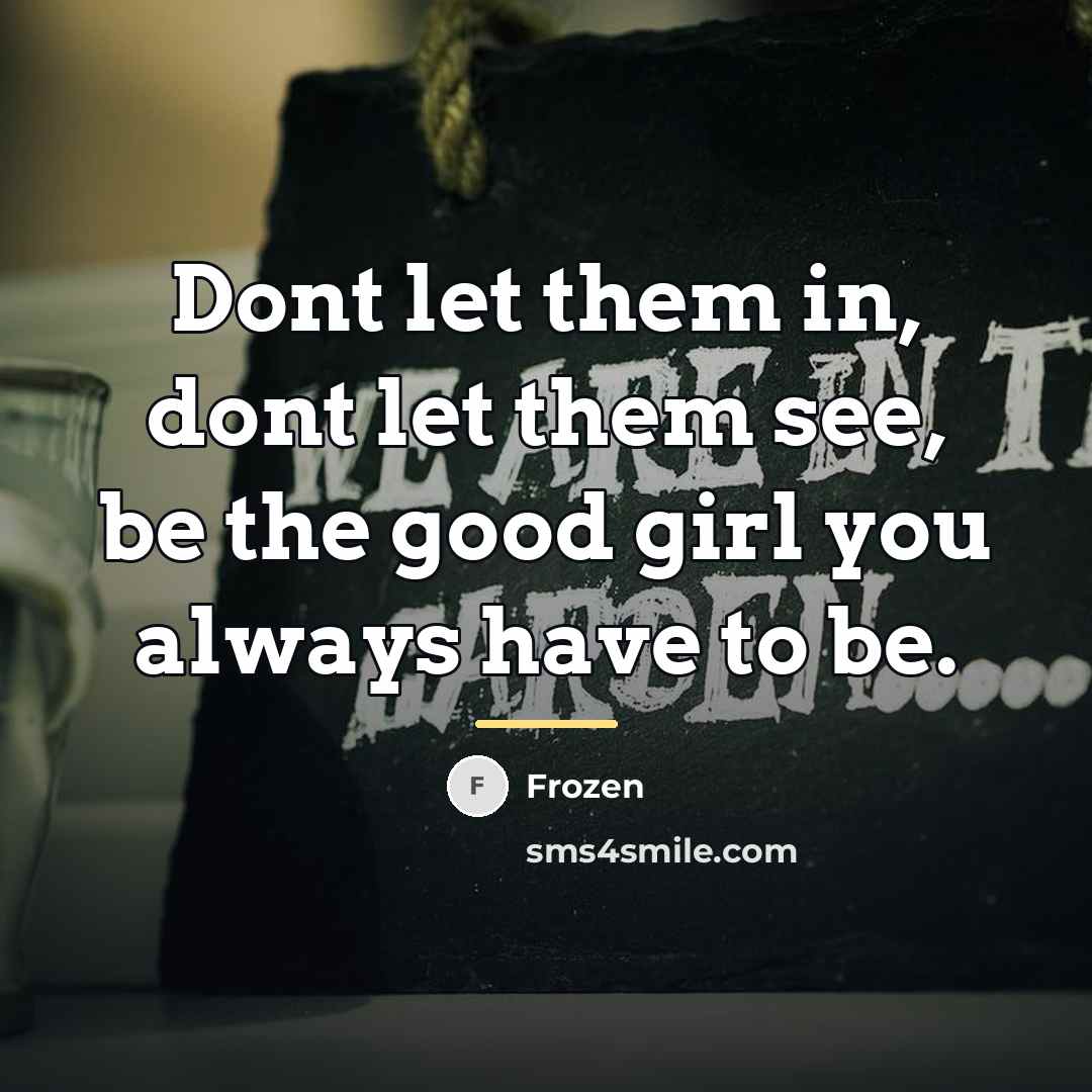 “Dont let them in, dont let them see, be the…” quote by Frozen