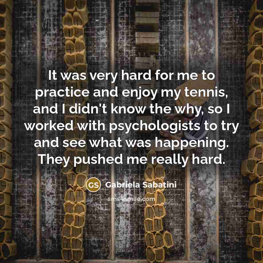 “It was very hard for me to practice and enjoy…” quote by Gabriela Sabatini