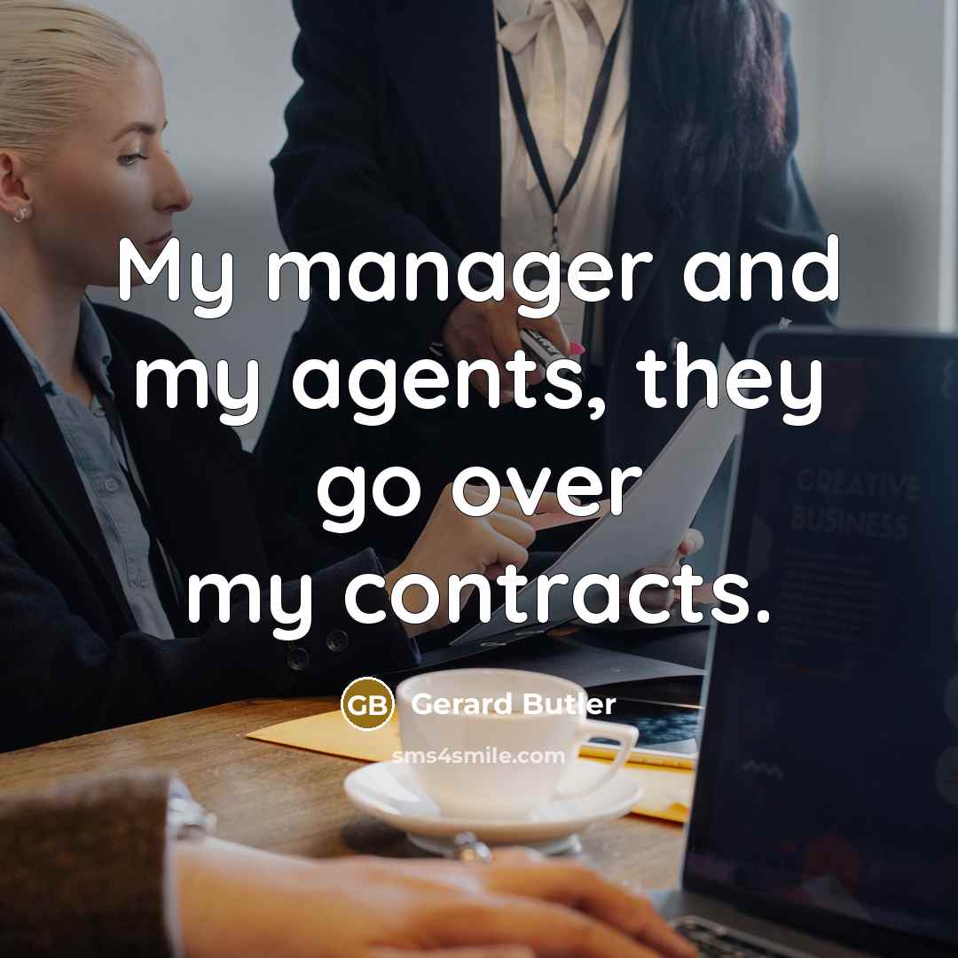 “My manager and my agents, they go over my contracts.…” quote by Gerard Butler