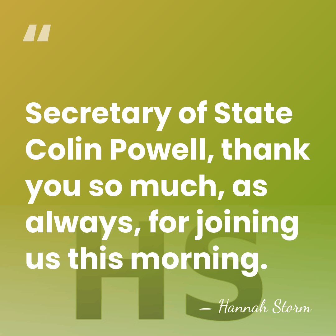 Secretary of State Colin Powell, thank you so much, as always, for&hellip; - Hannah Storm