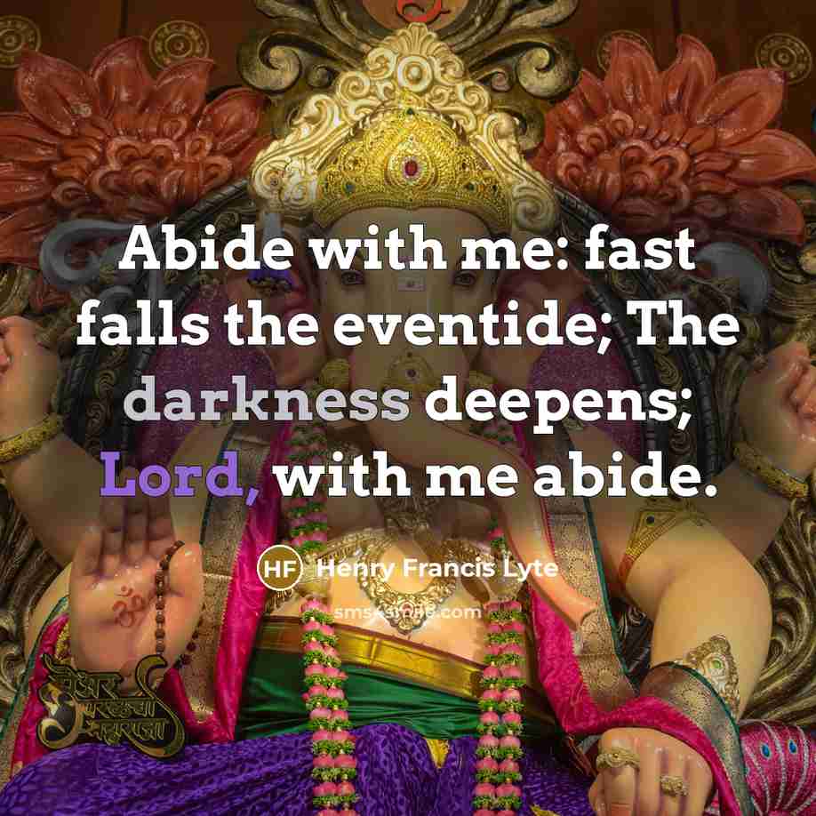“Abide with me: fast falls the eventide; The darkness deepens;…” quote by Henry Francis Lyte