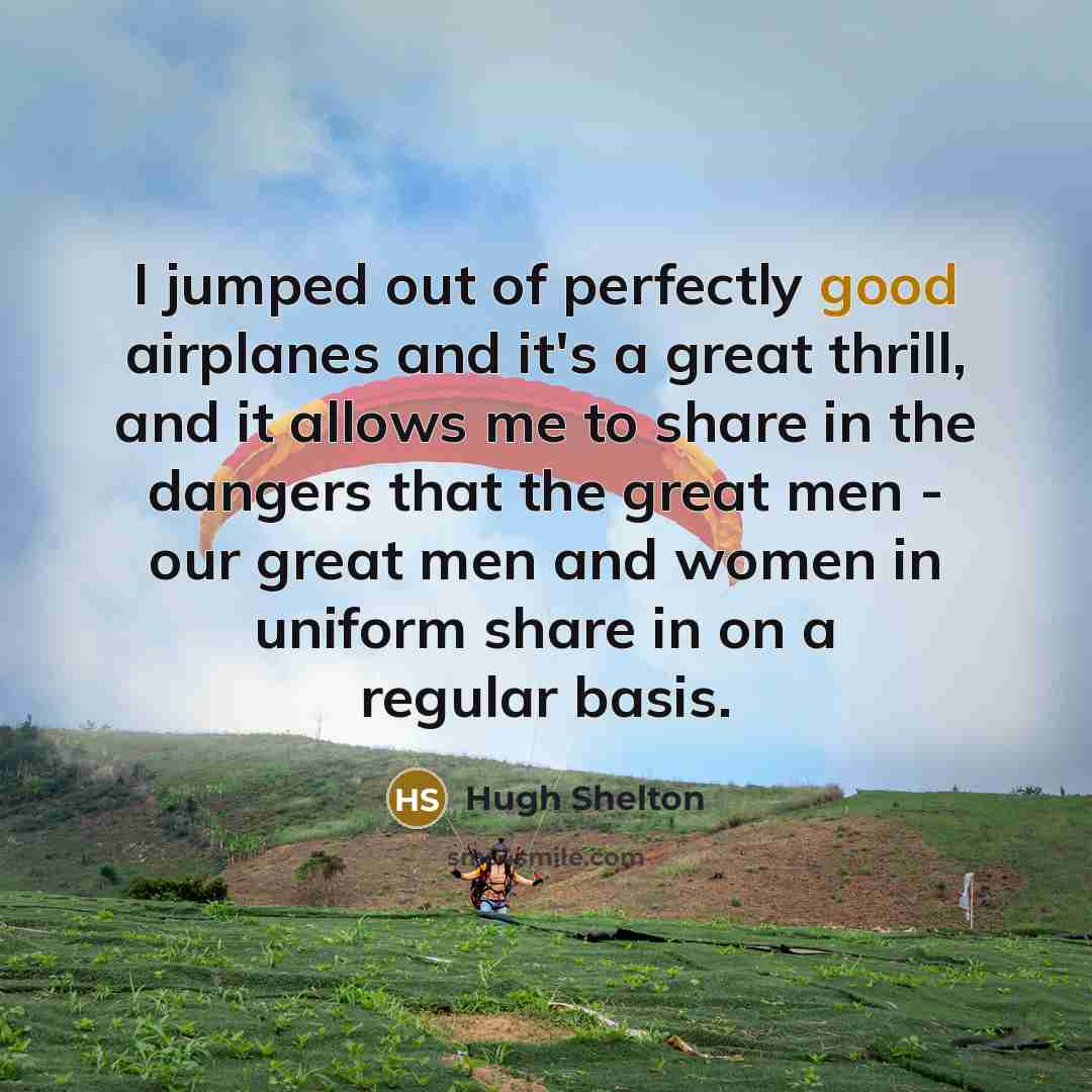 “I jumped out of perfectly good airplanes and it's a…” quote by Hugh Shelton
