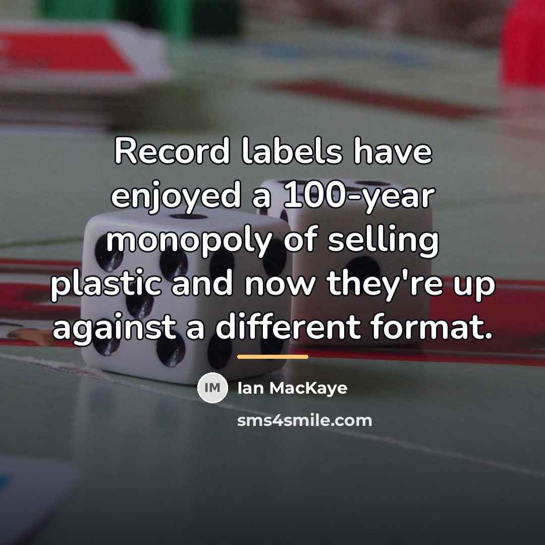 “Record labels have enjoyed a 100-year monopoly of selling plastic…” quote by Ian MacKaye