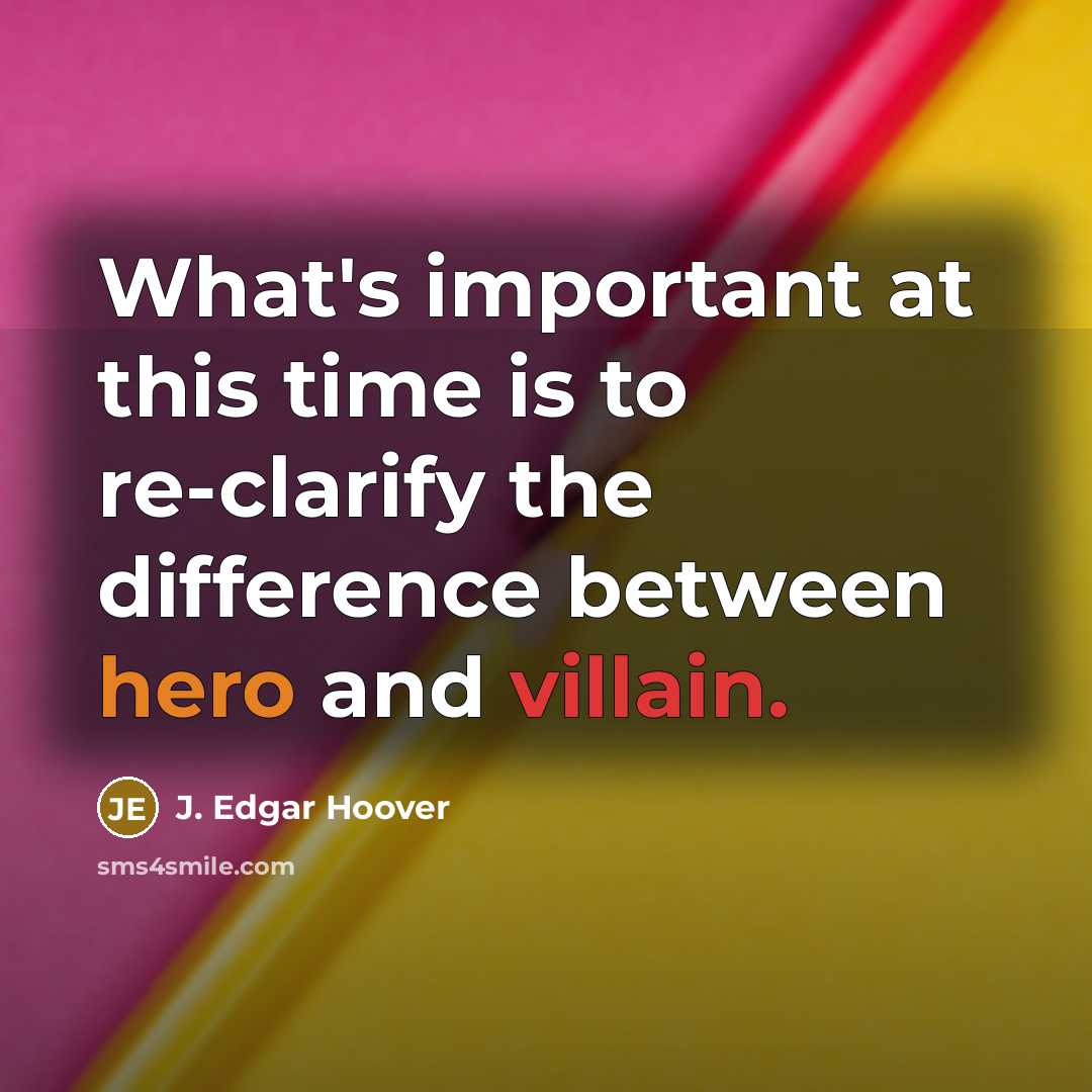 “What's important at this time is to re-clarify the difference between hero and villain.” quote by J. Edgar Hoover