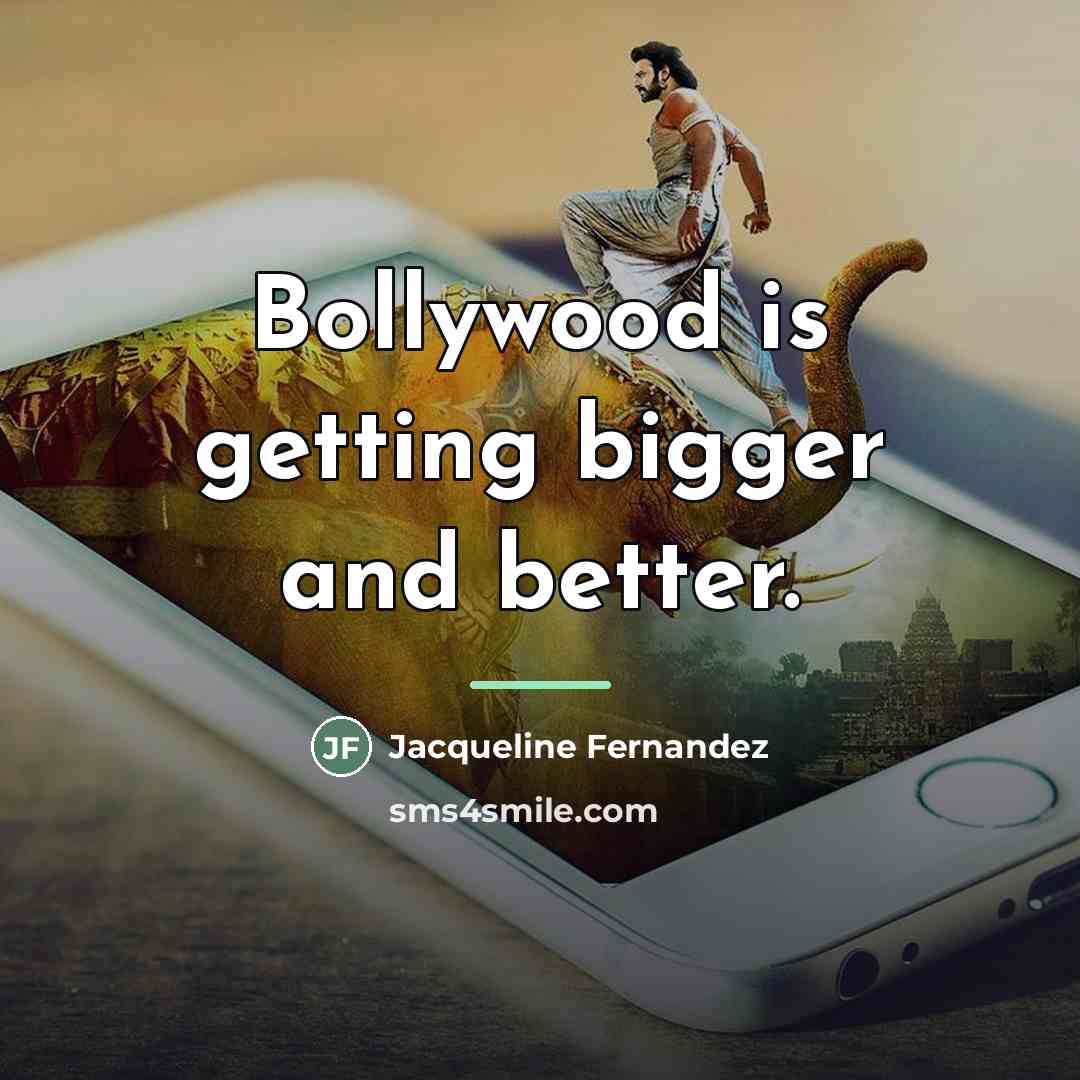“Bollywood is getting bigger and better.…” quote by Jacqueline Fernandez