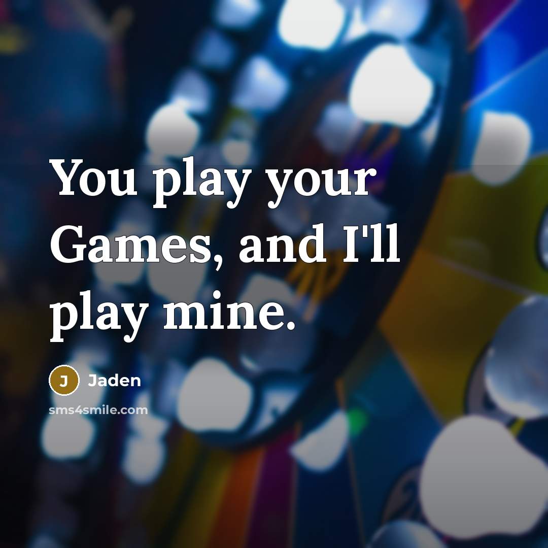 “You play your Games, and I'll play mine.” quote by Jaden