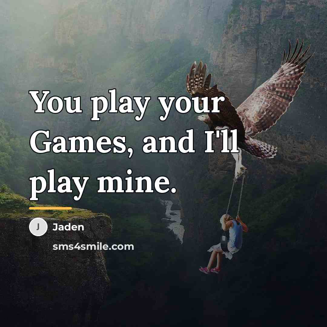 “You play your Games, and I'll play mine.…” quote by Jaden
