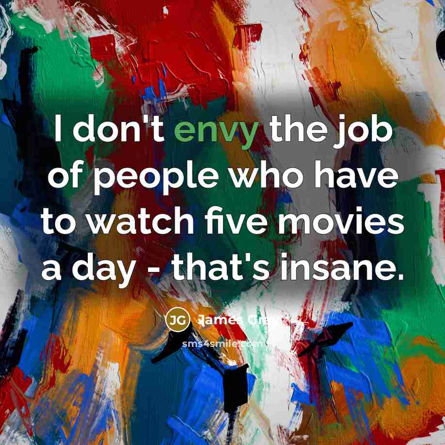 “I don't envy the job of people who have to…” quote by James Gray
