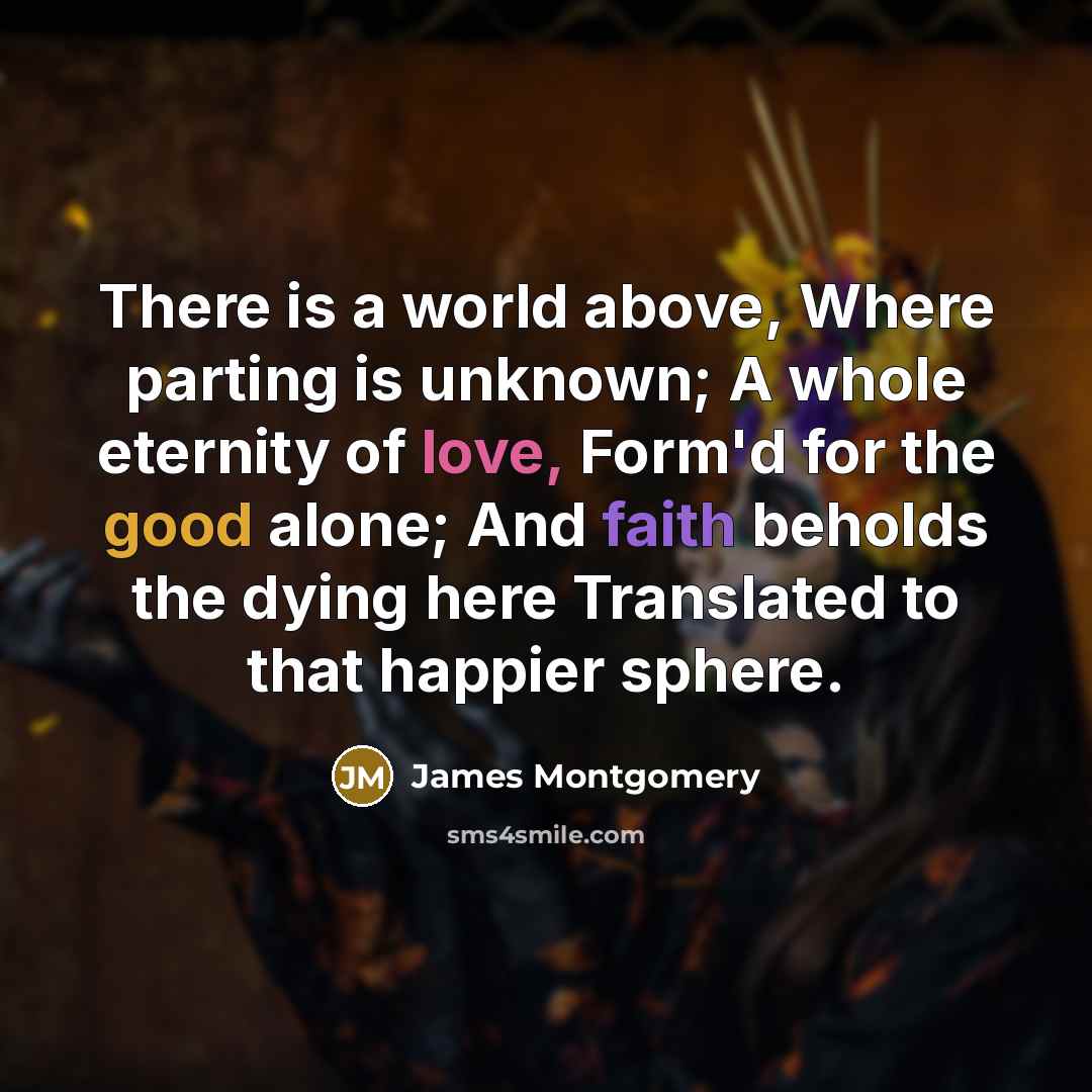 “There is a world above, Where parting is unknown; A…” quote by James Montgomery