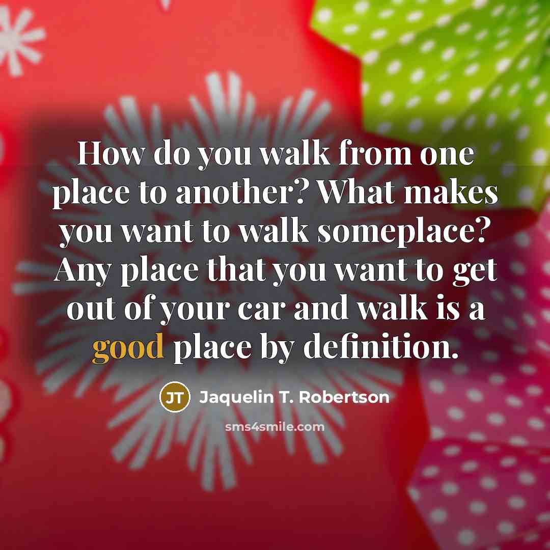 “How do you walk from one place to another? What…” quote by Jaquelin T. Robertson