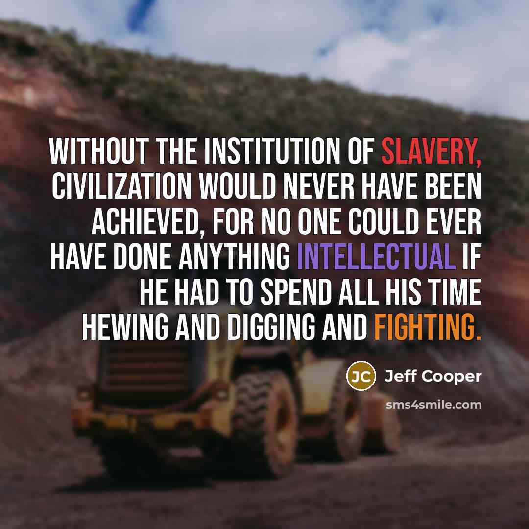 “Without the institution of slavery, civilization would never have been…” quote by Jeff Cooper