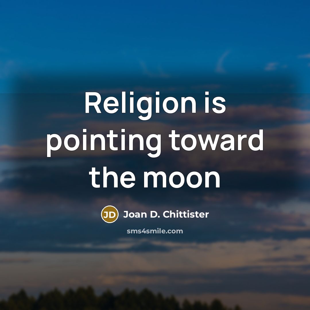 “Religion is pointing toward the moon…” quote by Joan D. Chittister