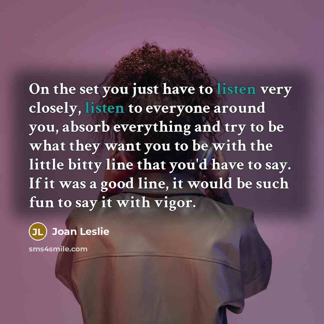 “On the set you just have to listen very closely,…” quote by Joan Leslie