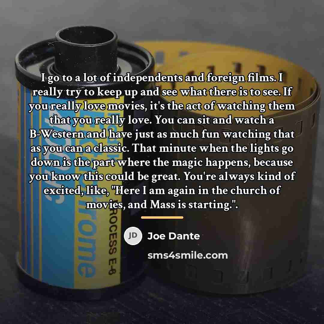 “I go to a lot of independents and foreign films.…” quote by Joe Dante