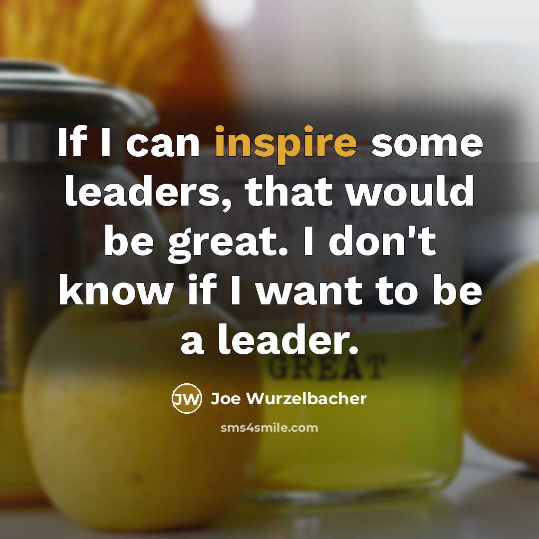 “If I can inspire some leaders, that would be great.…” quote by Joe Wurzelbacher