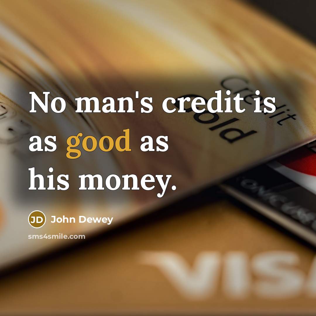 “No man's credit is as good as his money.…” quote by John Dewey