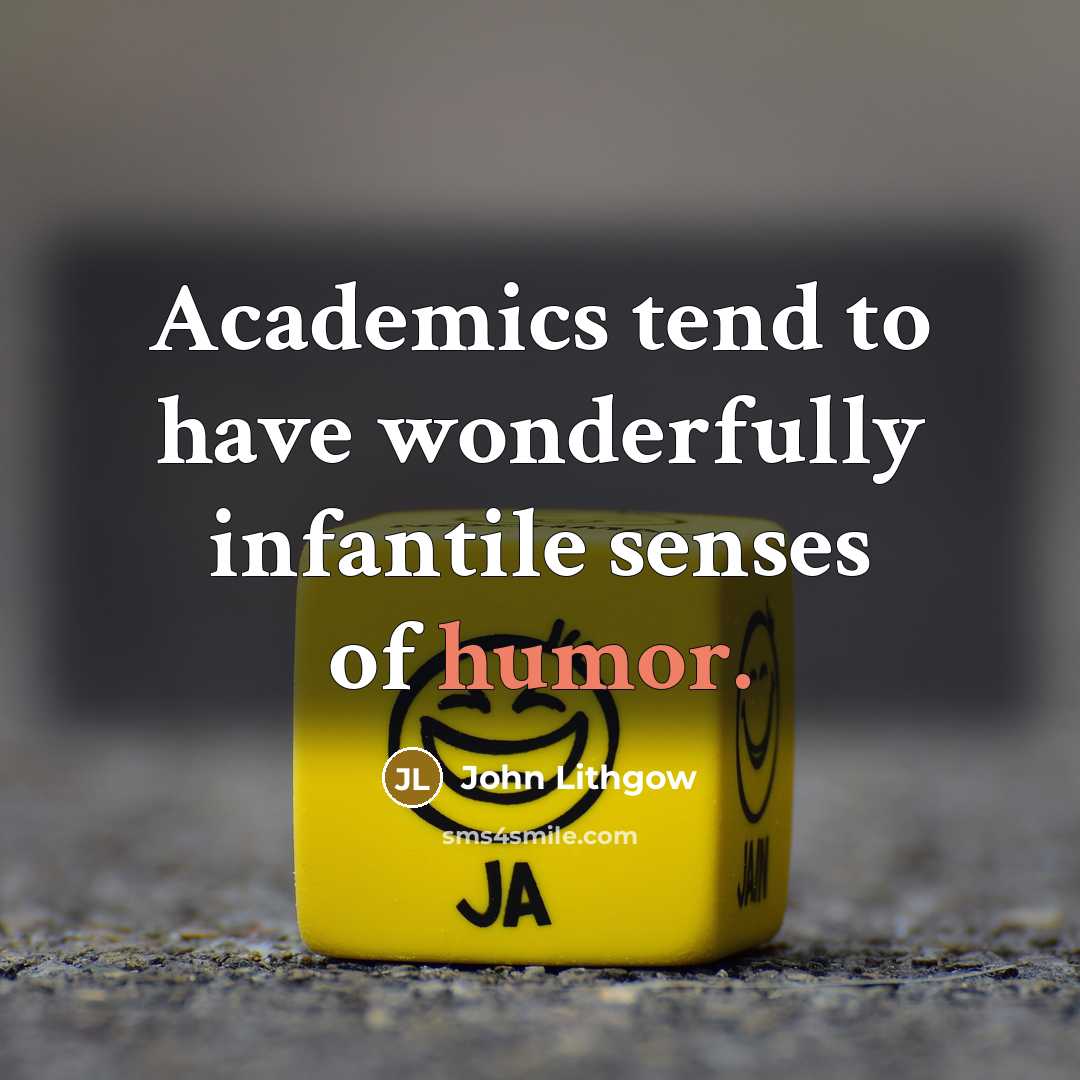 “Academics tend to have wonderfully infantile senses of humor.…” quote by John Lithgow