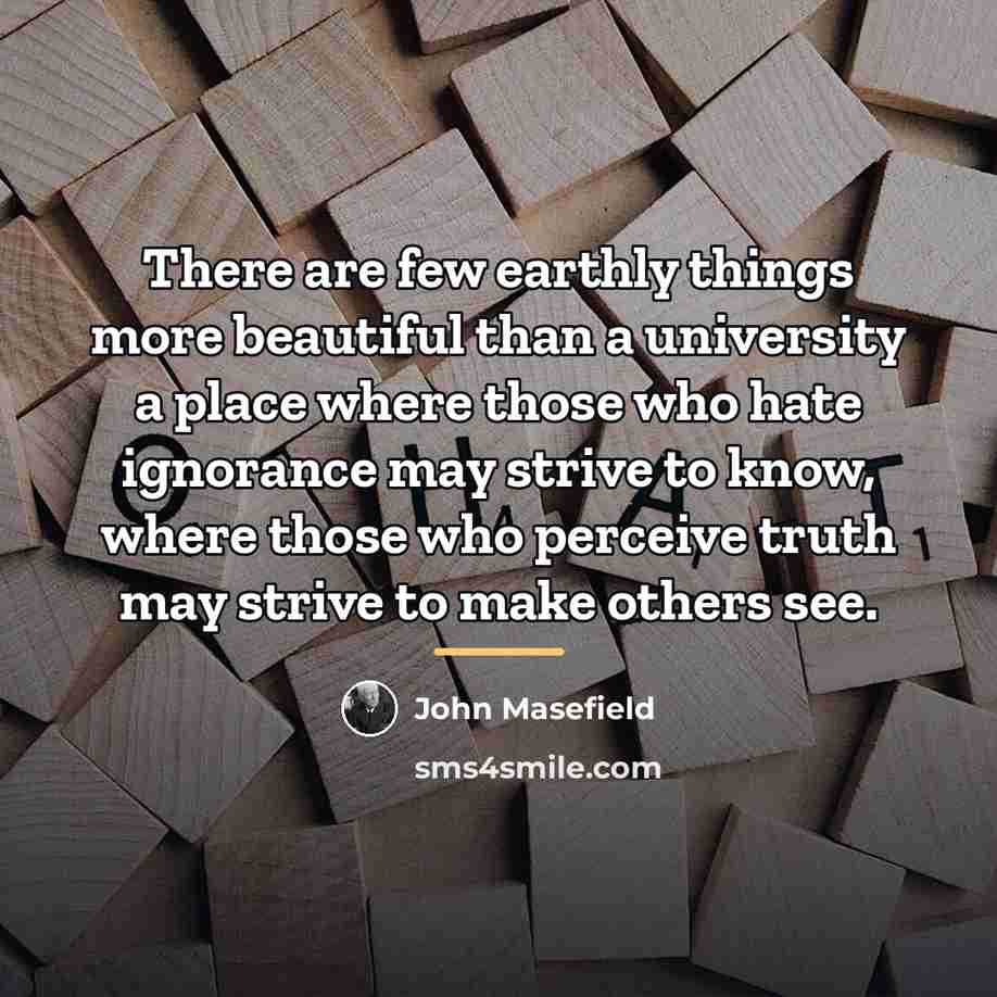 “There are few earthly things more beautiful than a university…” quote by John Masefield