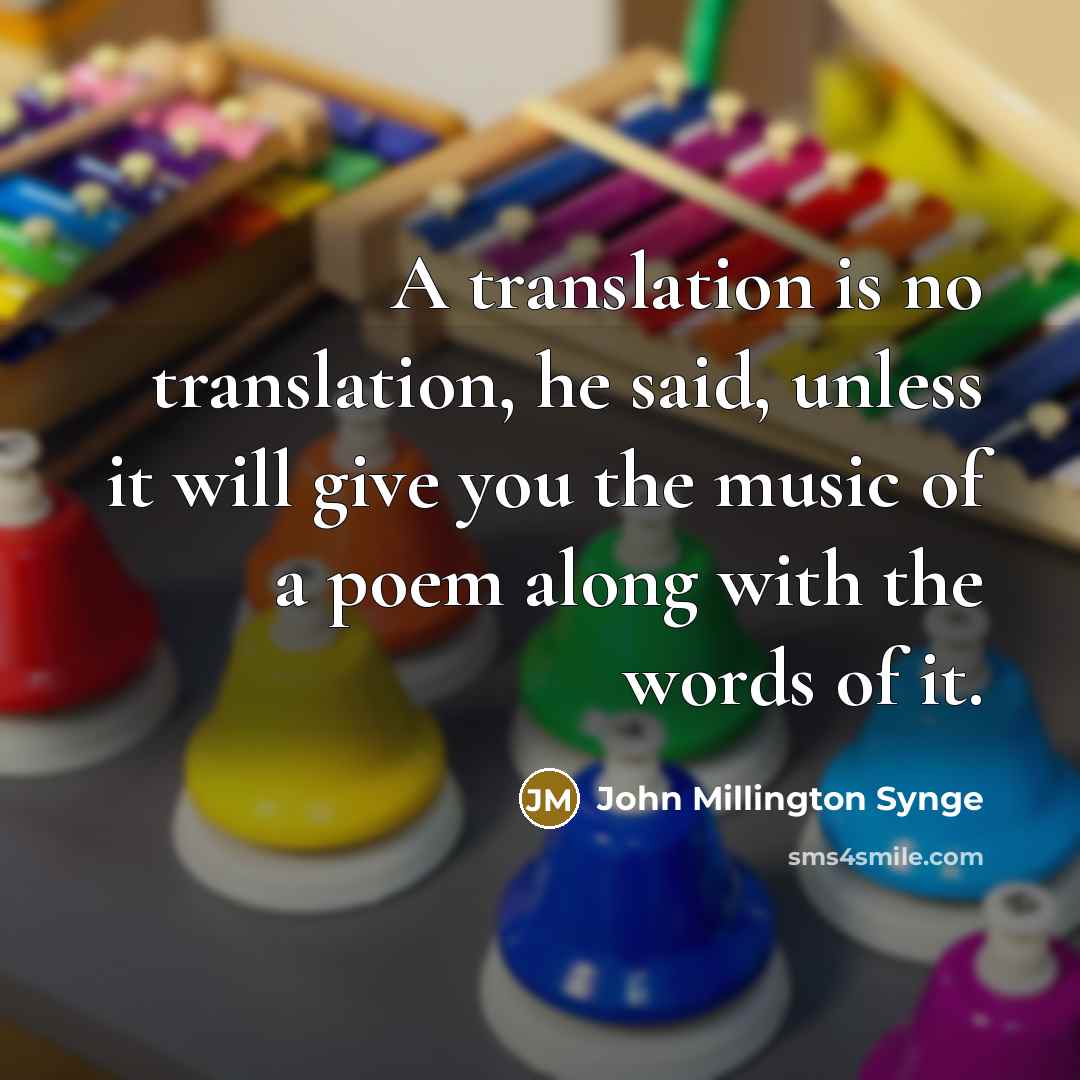 “A translation is no translation, he said, unless it will…” quote by John Millington Synge