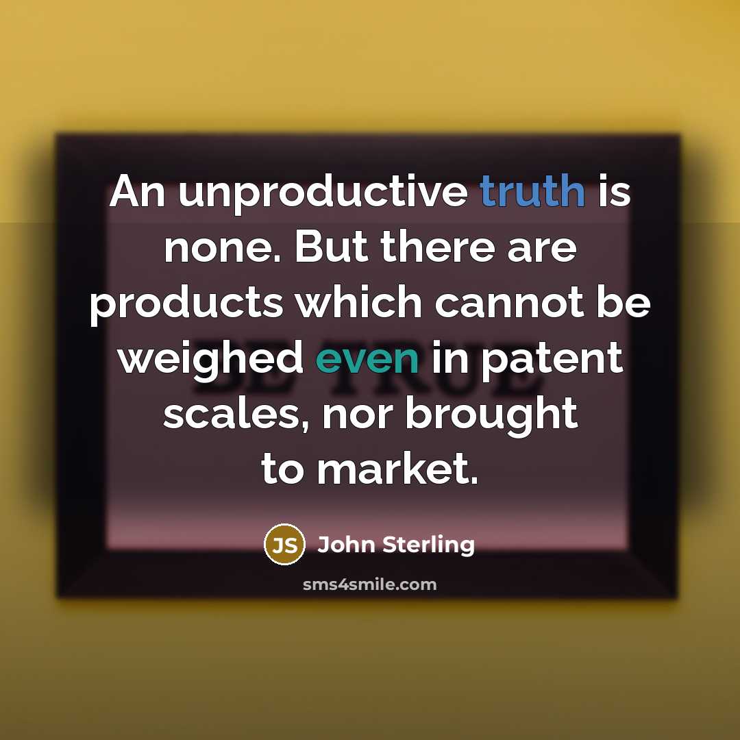 “An unproductive truth is none. But there are products which…” quote by John Sterling