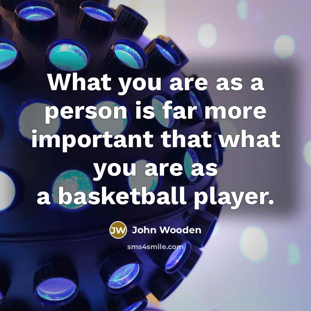 “What you are as a person is far more important…” quote by John Wooden