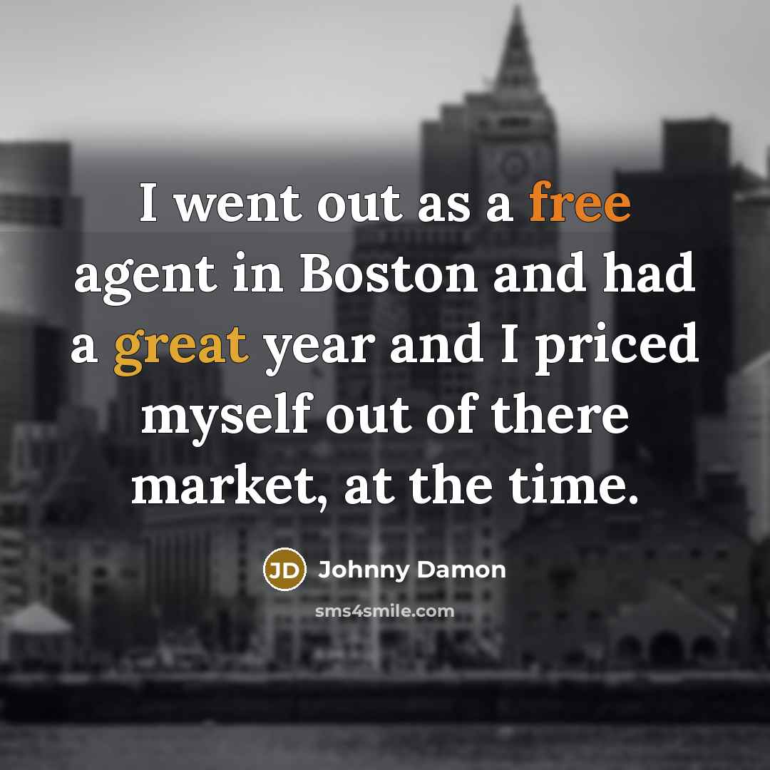 “I went out as a free agent in Boston and…” quote by Johnny Damon