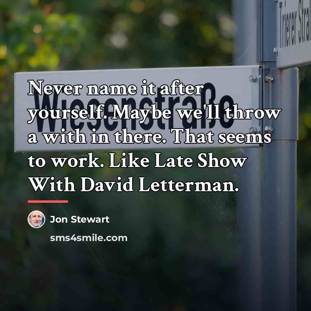 “Never name it after yourself. Maybe we'll throw a with…” quote by Jon Stewart