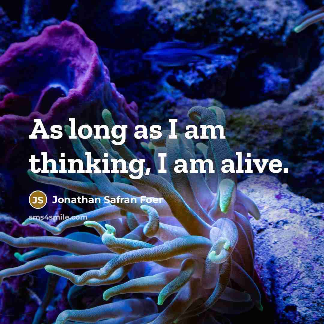 “As long as I am thinking, I am alive.…” quote by Jonathan Safran Foer