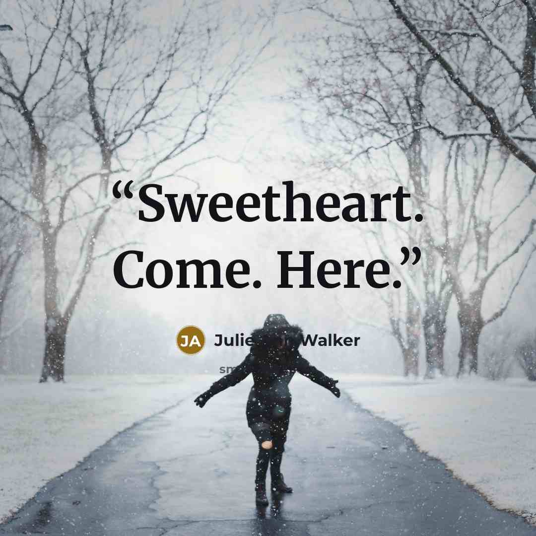 “Sweetheart. Come. Here.” quote by Julie Ann Walker