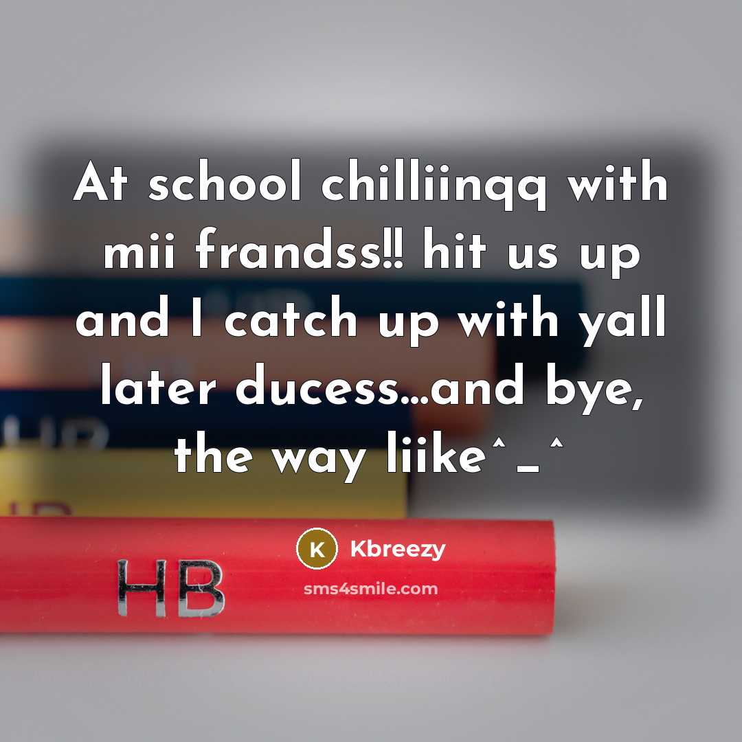 “At school chilliinqq with mii frandss!! hit us up and I catch up with yall later ducess…and bye, the way liike^_^” quote by Kbreezy