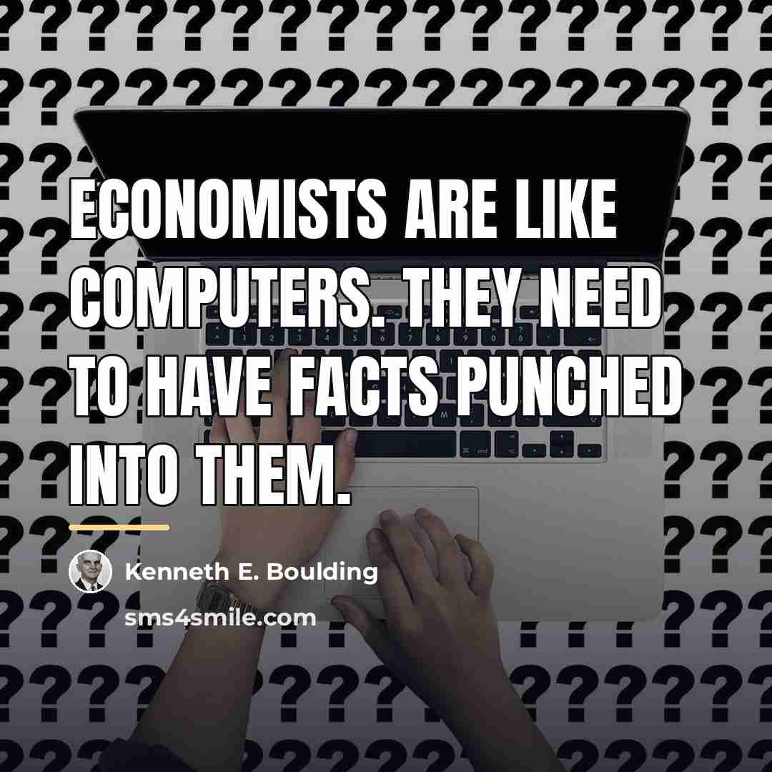 “Economists are like computers. They need to have facts punched…” quote by Kenneth E. Boulding