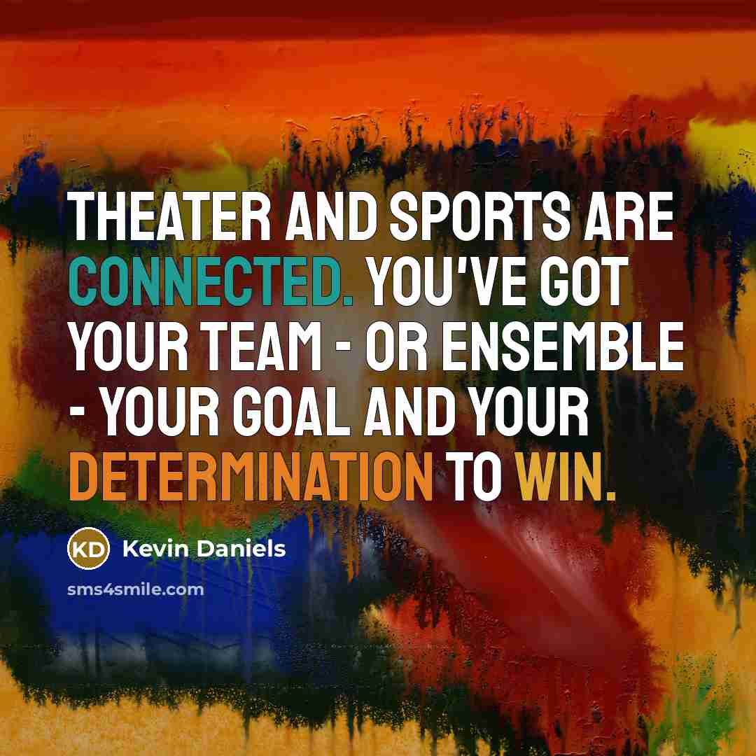 “Theater and sports are connected. You've got your team -…” quote by Kevin Daniels