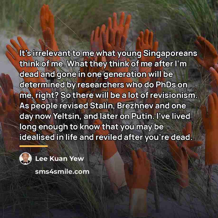 “It’s irrelevant to me what young Singaporeans think of me.…” quote by Lee Kuan Yew