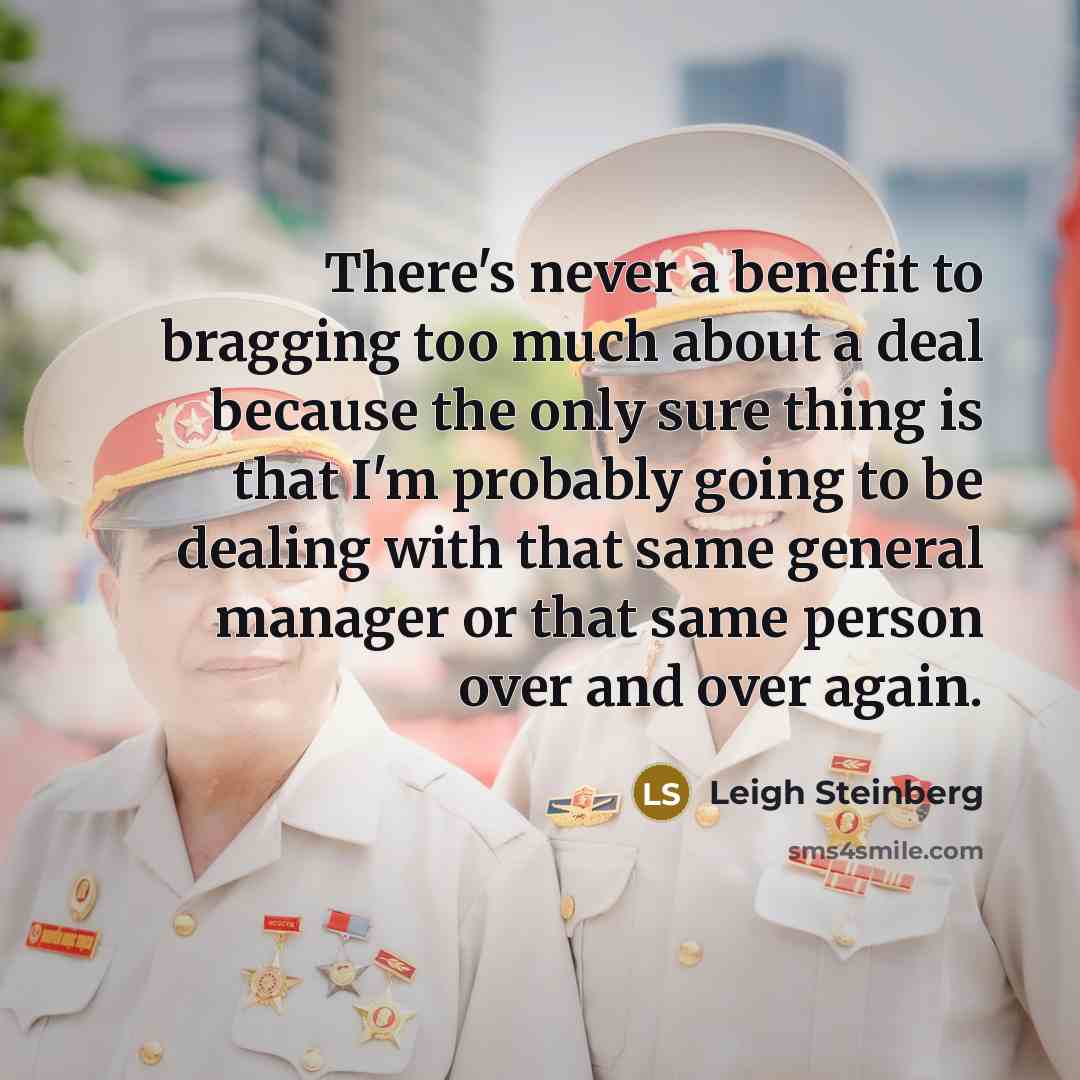 “There's never a benefit to bragging too much about a…” quote by Leigh Steinberg