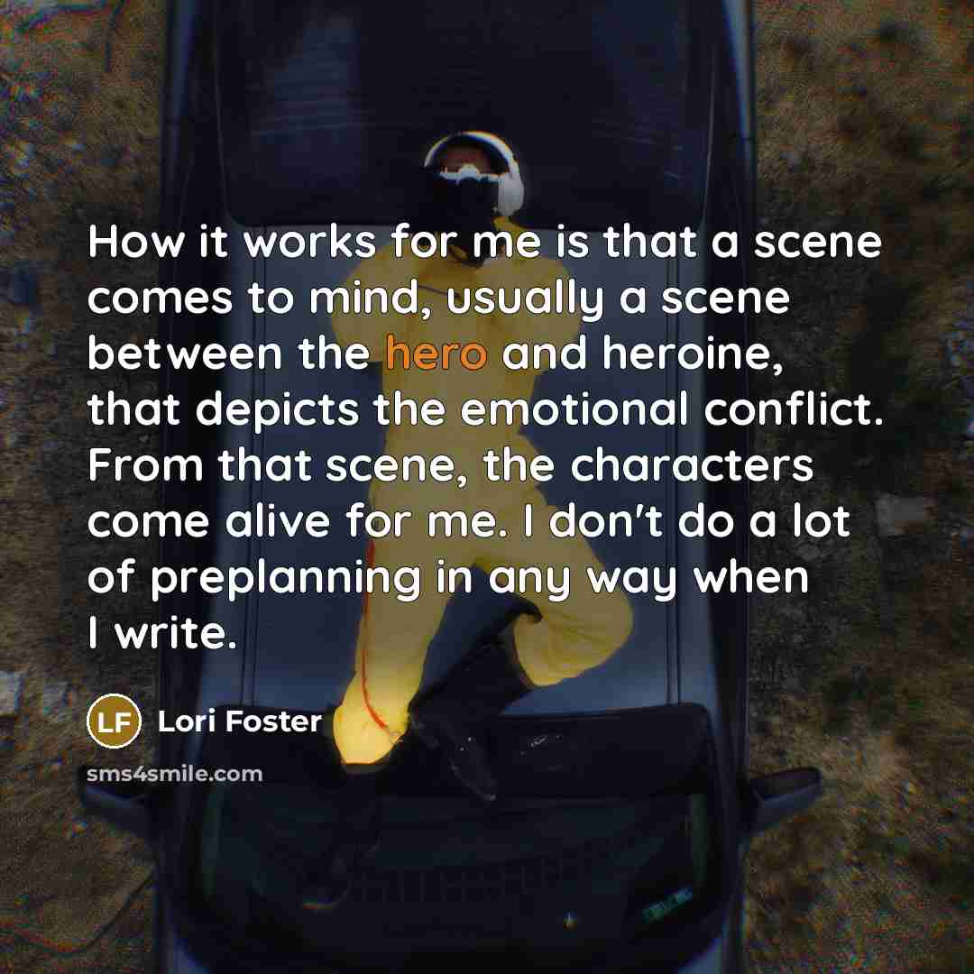 “How it works for me is that a scene comes…” quote by Lori Foster