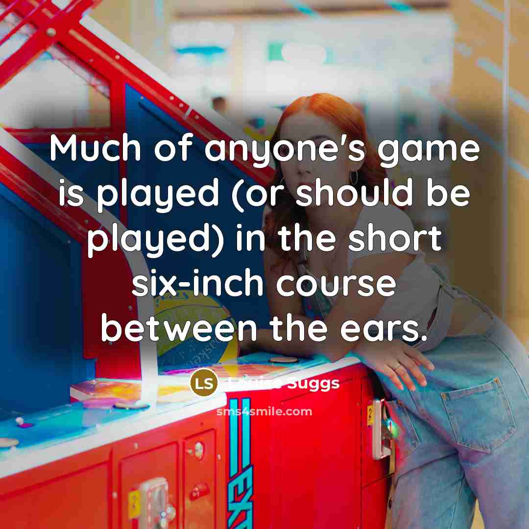 “Much of anyone's game is played (or should be played)…” quote by Louise Suggs