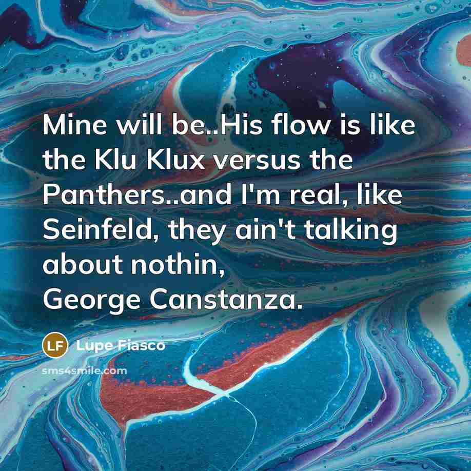 “Mine will be..His flow is like the Klu Klux versus…” quote by Lupe Fiasco