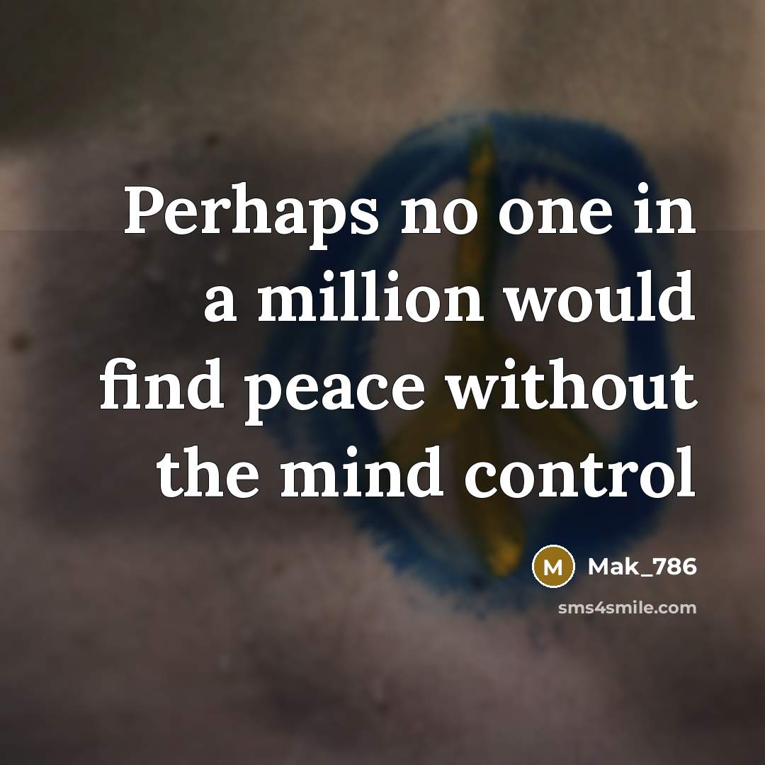 “Perhaps no one in a million would find peace without the mind control” quote by Mak_786