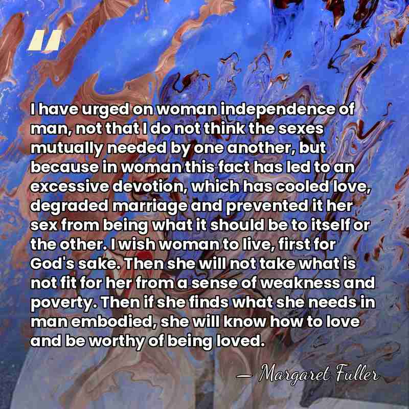 I have urged on woman independence of man, not that I do&hellip; - Margaret Fuller