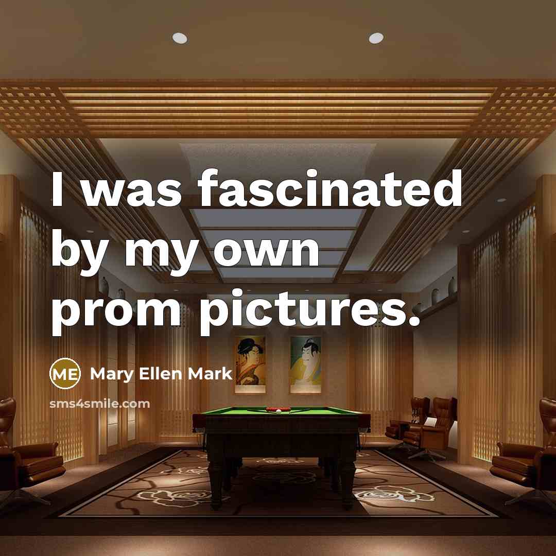 “I was fascinated by my own prom pictures.…” quote by Mary Ellen Mark