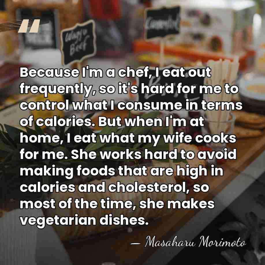 Because I'm a chef, I eat out frequently, so it's hard for&hellip; - Masaharu Morimoto