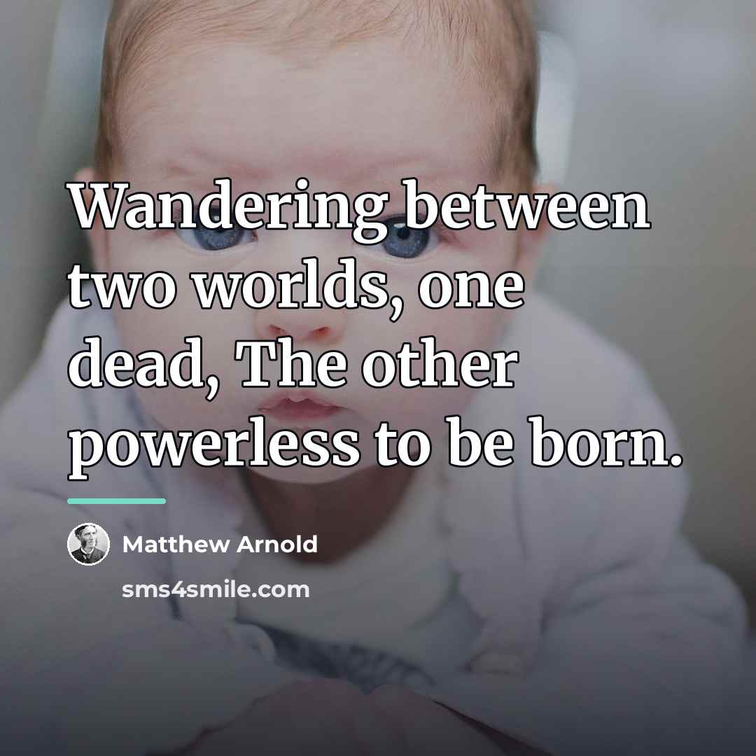 “Wandering between two worlds, one dead, The other powerless to…” quote by Matthew Arnold