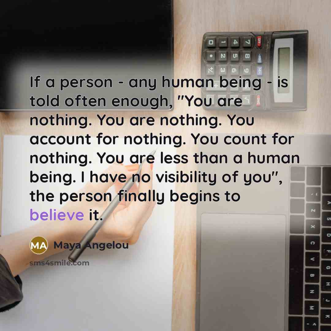 “If a person - any human being - is told…” quote by Maya Angelou