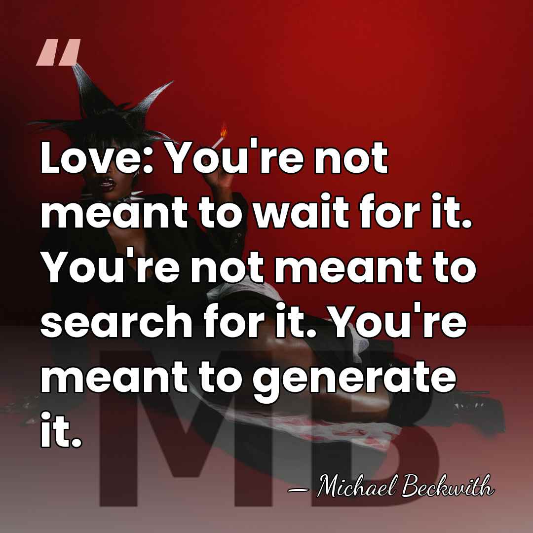 Love: You're not meant to wait for it. You're not meant to&hellip; - Michael Beckwith