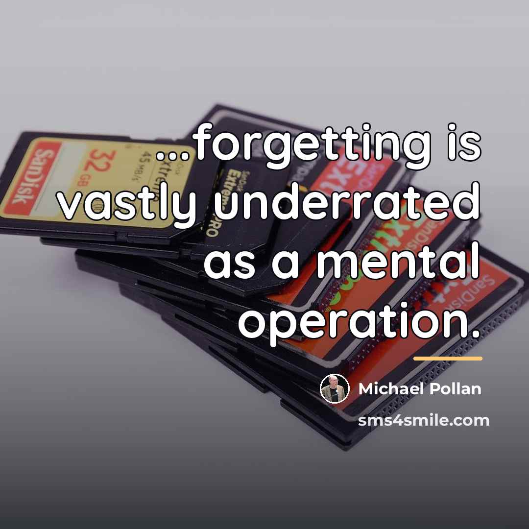 “...forgetting is vastly underrated as a mental operation.…” quote by Michael Pollan