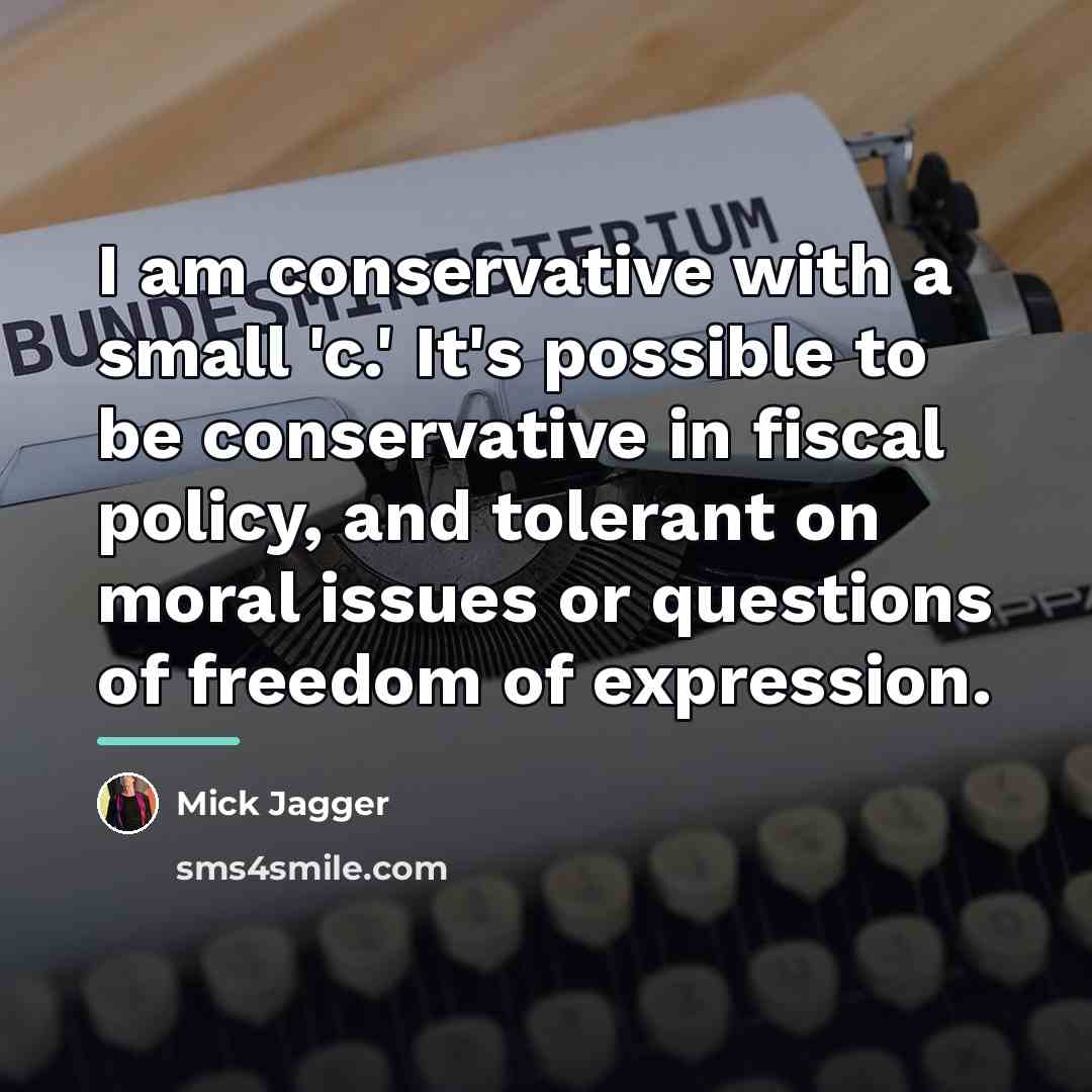 “I am conservative with a small 'c.' It's possible to…” quote by Mick Jagger