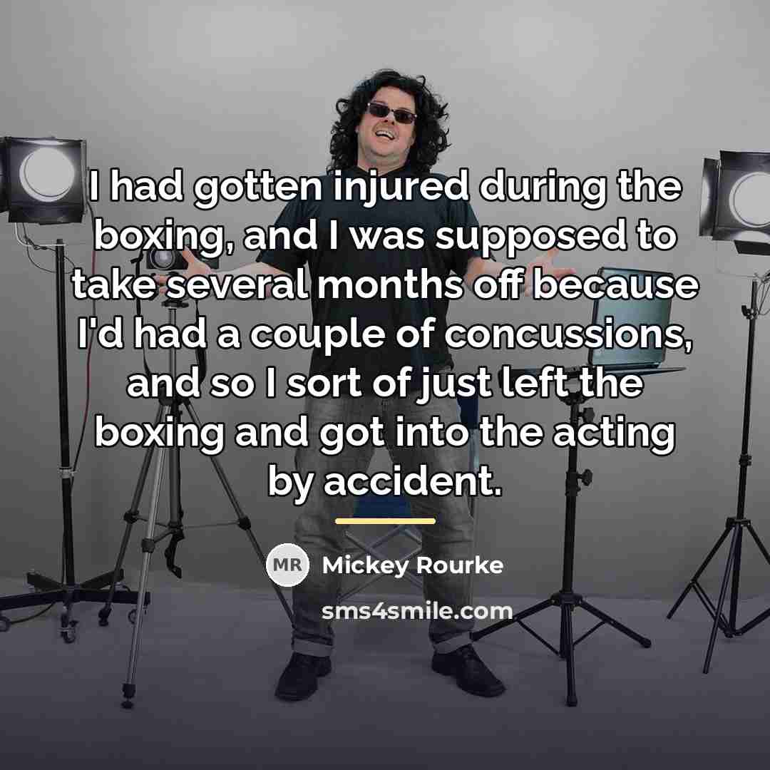 “I had gotten injured during the boxing, and I was…” quote by Mickey Rourke